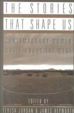 The Stories that Shape Us – Contemporary Women Write About the West: An Anthology