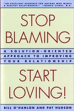 Stop Blaming, Start Loving! – A Solution–Oriented Approach to Improving Your Relationship