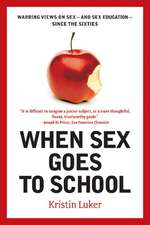 When Sex Goes to School – Warring Views on Sex–and Sex Education–Since the Sixtes