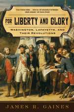 For Liberty and Glory – Washington, Lafayette and Their Revolutions