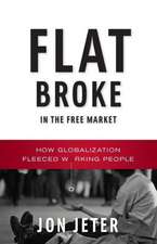 Flat Broke in the Free Market – How Globalization Fleeced Working People