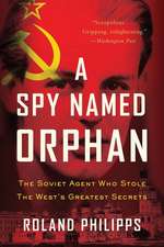 A Spy Named Orphan – The Soviet Agent Who Stole the West`s Greatest Secrets