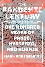 The Pandemic Century – One Hundred Years of Panic, Hysteria, and Hubris With a New Chapter and Updated Epilogue on Coronavirus 