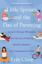 Little Sprouts and the Dao of Parenting – Ancient Chinese Philosophy and the Art of Raising Mindful, Resilient, and Compassionate Kids