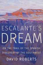 Escalante′s Dream – On the Trail of the Spanish Discovery of the Southwest