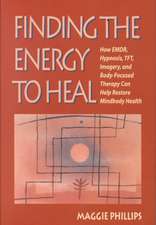 Finding the Energy to Heal – How EMDR, Hypnosis, TFT, Imagery & Body–Focused Therapy Can Help Restore Mindbody Health