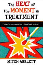 The Heat of the Moment in Treatment – Mindful Management of Difficult Clients