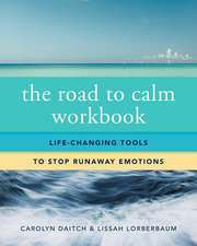 The Road to Calm Workbook – Life–Changing Tools to Stop Runaway Emotions