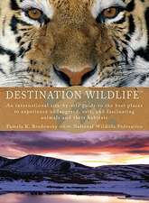 Destination Wildlife: An International Site-By-Site Guide to the Best Places to Experience Endangered, Rare, and Fascinating Animals and The