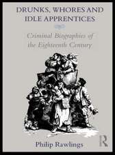 Drunks, Whores and Idle Apprentices: Criminal Biographies of the Eighteenth Century