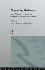 Organizing Modernity: New Weberian Perspectives on Work, Organization and Society