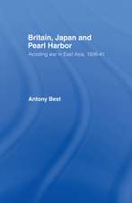 Britain, Japan and Pearl Harbour: Avoiding War in East Asia, 1936-1941