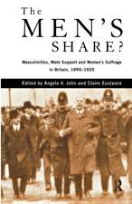 The Men's Share?: Masculinities, Male Support and Women's Suffrage in Britain, 1890-1920