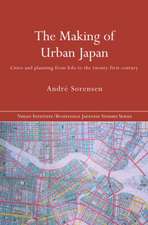 The Making of Urban Japan: Cities and Planning from Edo to the Twenty First Century