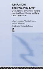 'Let us die that we may live': Greek homilies on Christian Martyrs from Asia Minor, Palestine and Syria c.350-c.450 AD