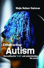 Constructing Autism: Unravelling the 'Truth' and Understanding the Social