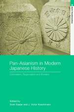 Pan-Asianism in Modern Japanese History: Colonialism, Regionalism and Borders