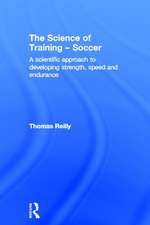 The Science of Training - Soccer: A Scientific Approach to Developing Strength, Speed and Endurance