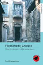 Representing Calcutta: Modernity, Nationalism and the Colonial Uncanny