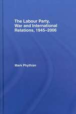 The Labour Party, War and International Relations, 1945-2006