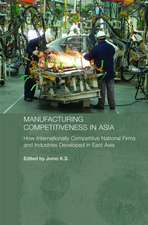 Manufacturing Competitiveness in Asia: How Internationally Competitive National Firms and Industries Developed in East Asia