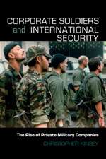 Corporate Soldiers and International Security: The Rise of Private Military Companies