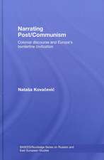 Narrating Post/Communism: Colonial Discourse and Europe's Borderline Civilization