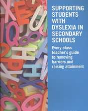 Supporting Students with Dyslexia in Secondary Schools: Every Class Teacher's Guide to Removing Barriers and Raising Attainment