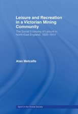 Leisure and Recreation in a Victorian Mining Community: The Social Economy of Leisure in North-East England, 1820 – 1914