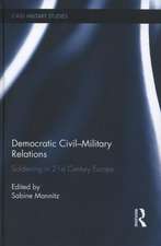 Democratic Civil-Military Relations: Soldiering in 21st Century Europe