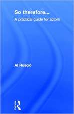 So Therefore...: A Practical Guide For Actors