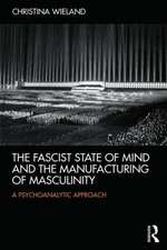 The Fascist State of Mind and the Manufacturing of Masculinity: A psychoanalytic approach