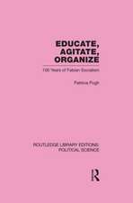 Educate, Agitate, Organize Library Editions: Political Science Volume 59: One Hundred Years of Fabian Socialism