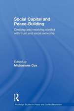 Social Capital and Peace-Building: Creating and Resolving Conflict with Trust and Social Networks