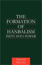 The Formation of Hanbalism: Piety into Power