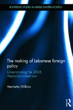 The Making of Lebanese Foreign Policy: Understanding the 2006 Hezbollah-Israeli War