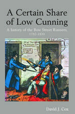 A Certain Share of Low Cunning: A History of the Bow Street Runners, 1792-1839