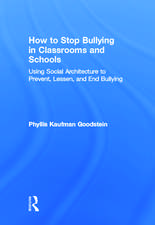 How to Stop Bullying in Classrooms and Schools: Using Social Architecture to Prevent, Lessen, and End Bullying