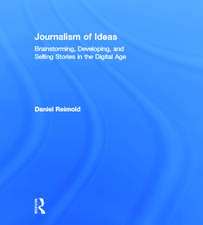 Journalism of Ideas: Brainstorming, Developing, and Selling Stories in the Digital Age