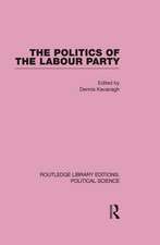 The Politics of the Labour Party Routledge Library Editions: Political Science Volume 55