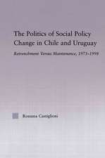 The Politics of Social Policy Change in Chile and Uruguay: Retrenchment versus Maintenance, 1973-1998