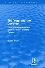 The Yogi and the Devotee (Routledge Revivals): The Interplay Between the Upanishads and Catholic Theology