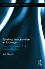 Revisiting Institutionalism in Sociology: Putting the “Institution” Back in Institutional Analysis