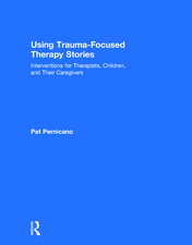 Using Trauma-Focused Therapy Stories: Interventions for Therapists, Children, and Their Caregivers