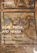 Rome, Persia, and Arabia: Shaping the Middle East from Pompey to Muhammad