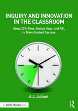 Inquiry and Innovation in the Classroom: Using 20% Time, Genius Hour, and PBL to Drive Student Success