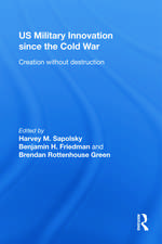 US Military Innovation since the Cold War: Creation Without Destruction