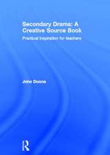 Secondary Drama: A Creative Source Book: Practical inspiration for teachers