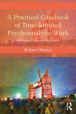 A Practical Casebook of Time-Limited Psychoanalytic Work: A Modern Kleinian approach