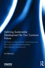 Defining Sustainable Development for Our Common Future: A History of the World Commission on Environment and Development (Brundtland Commission)